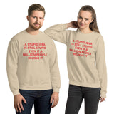 STUPID IDEA unisex Sweatshirt